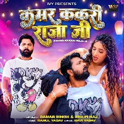 Kamar Kakari Raja Ji (Samar Singh, Shilpi Raj)